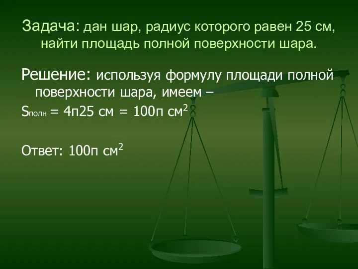 Задача: дан шар, радиус которого равен 25 см, найти площадь полной