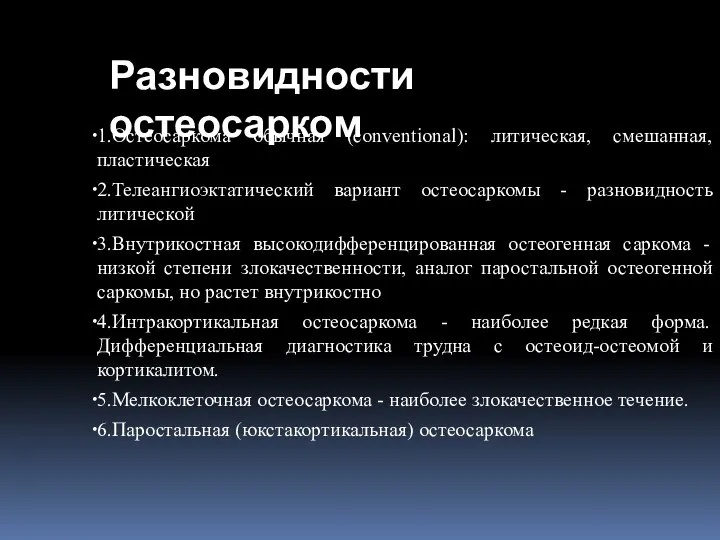 Разновидности остеосарком 1.Остеосаркома обычная (conventional): литическая, смешанная, пластическая 2.Телеангиоэктатический вариант остеосаркомы