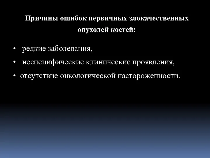 редкие заболевания, неспецифические клинические проявления, отсутствие онкологической настороженности. Причины ошибок первичных злокачественных опухолей костей: