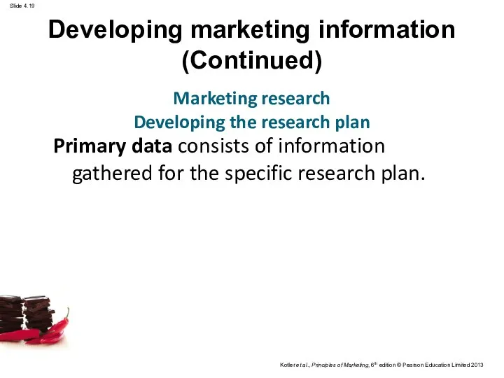 Developing marketing information (Continued) Primary data consists of information gathered for