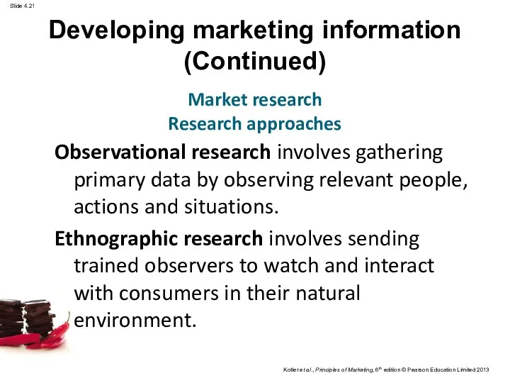 Developing marketing information (Continued) Observational research involves gathering primary data by