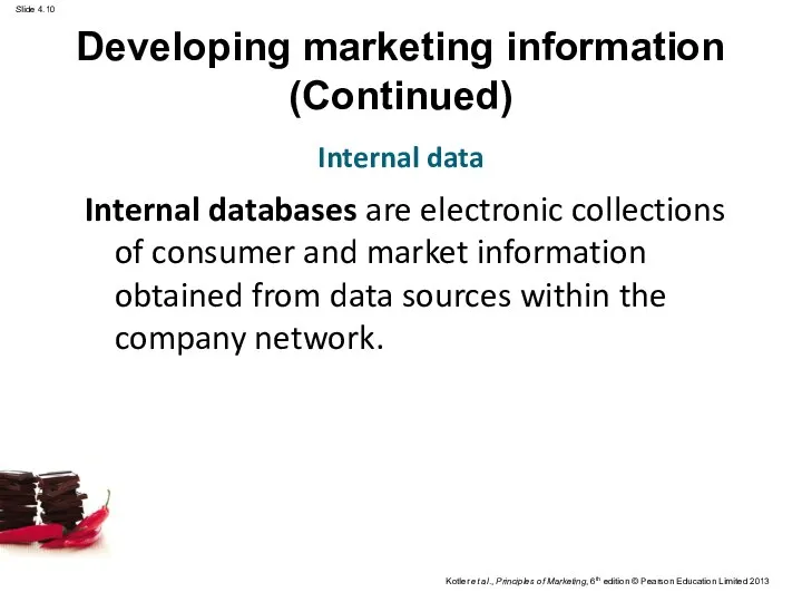 Developing marketing information (Continued) Internal databases are electronic collections of consumer