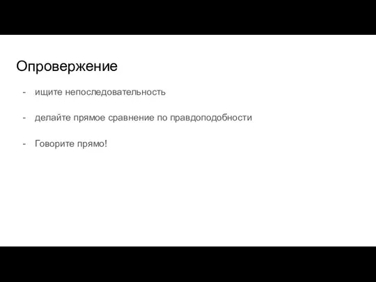 Опровержение ищите непоследовательность делайте прямое сравнение по правдоподобности Говорите прямо!