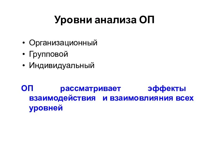 Уровни анализа ОП Организационный Групповой Индивидуальный ОП рассматривает эффекты взаимодействия и взаимовлияния всех уровней