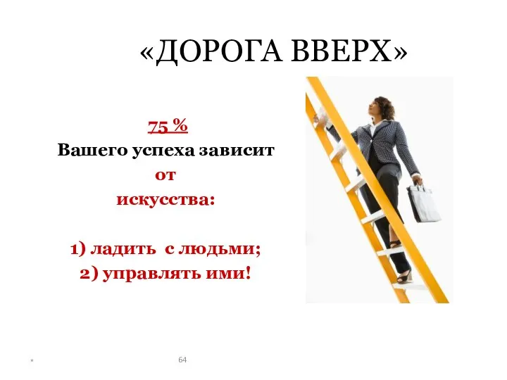 «ДОРОГА ВВЕРХ» 75 % Вашего успеха зависит от искусства: 1) ладить