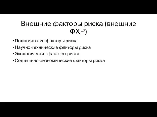 Внешние факторы риска (внешние ФХР) Политические факторы риска Научно-технические факторы риска