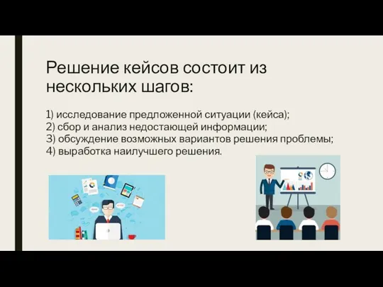 Решение кейсов состоит из нескольких шагов: 1) исследование предложенной ситуации (кейса);