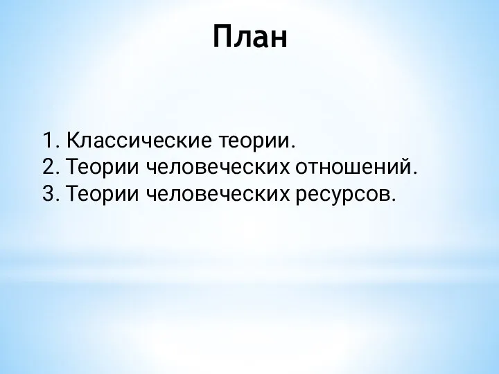 План 1. Классические теории. 2. Теории человеческих отношений. 3. Теории человеческих ресурсов.