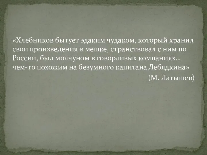 «Хлебников бытует эдаким чудаком, который хранил свои произведения в мешке, странствовал