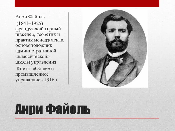 Анри Файоль Анри Файоль (1841–1925) французский горный инженер, теоретик и практик