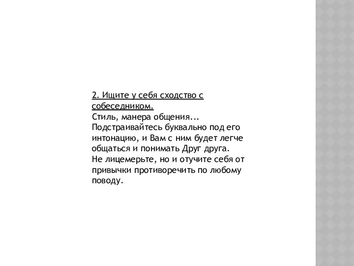 2. Ищите у себя сходство с собеседником. Стиль, манера общения... Подстраивайтесь