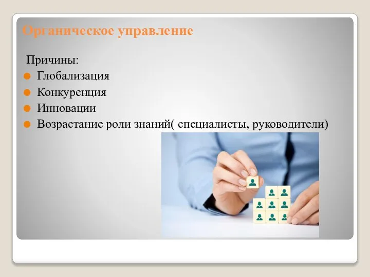 Органическое управление Причины: Глобализация Конкуренция Инновации Возрастание роли знаний( специалисты, руководители)