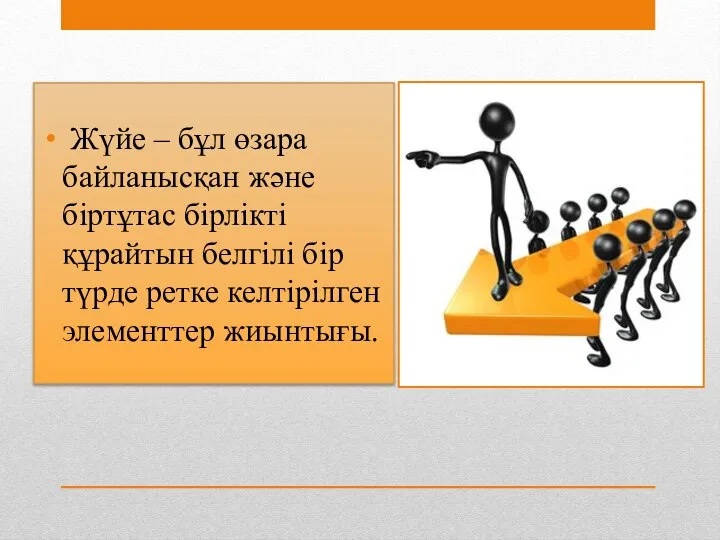 Жүйе – бұл өзара байланысқан және біртұтас бірлікті құрайтын белгілі бір түрде ретке келтірілген элементтер жиынтығы.