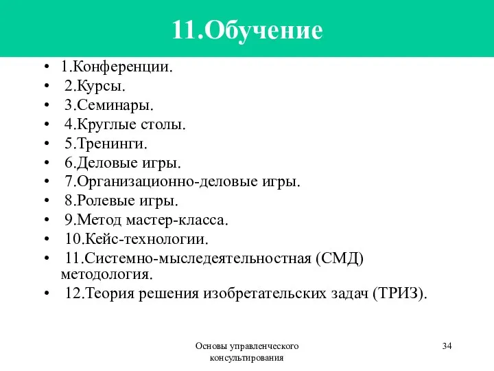 Основы управленческого консультирования 11.Обучение 1.Конференции. 2.Курсы. 3.Семинары. 4.Круглые столы. 5.Тренинги. 6.Деловые