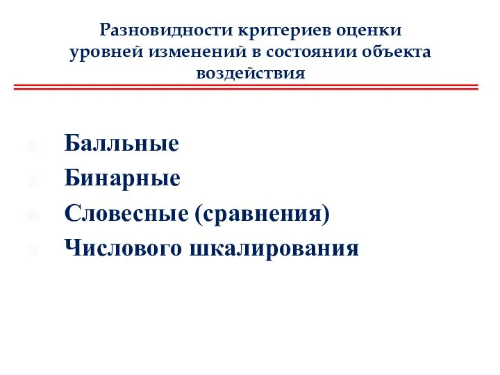 Разновидности критериев оценки уровней изменений в состоянии объекта воздействия Балльные Бинарные Словесные (сравнения) Числового шкалирования