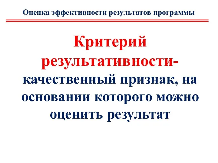 Критерий результативности- качественный признак, на основании которого можно оценить результат Оценка эффективности результатов программы