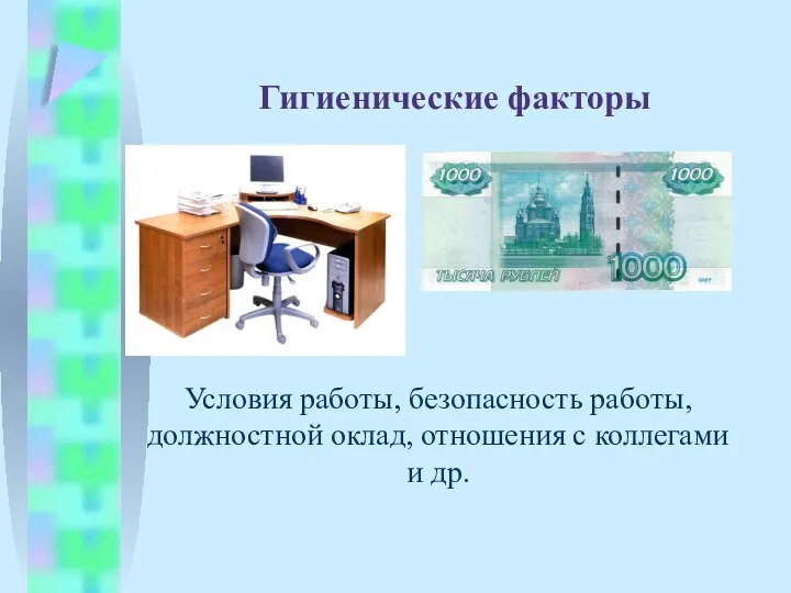 Гигиенические факторы Условия работы, безопасность работы, должностной оклад, отношения с коллегами и др.