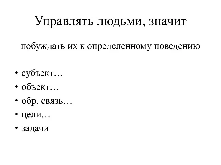 Управлять людьми, значит побуждать их к определенному поведению субъект… объект… обр. связь… цели… задачи