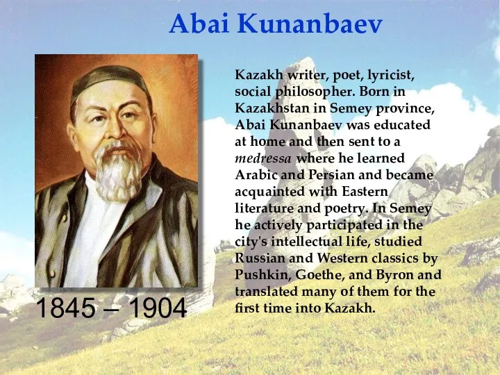 1845 – 1904 Abai Kunanbaev Kazakh writer, poet, lyricist, social philosopher.