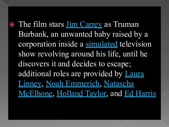 The film stars Jim Carrey as Truman Burbank, an unwanted baby