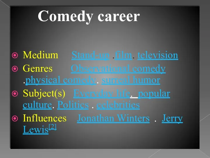 Comedy career Medium Stand-up .film. television Genres Observational comedy .physical comedy.