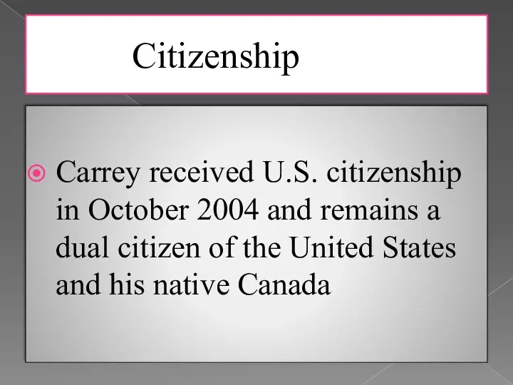 Citizenship Carrey received U.S. citizenship in October 2004 and remains a