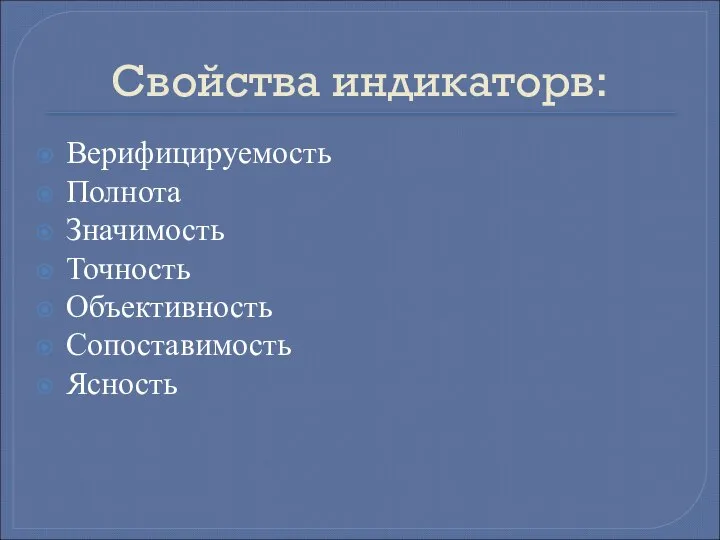 Свойства индикаторв: Верифицируемость Полнота Значимость Точность Объективность Сопоставимость Ясность