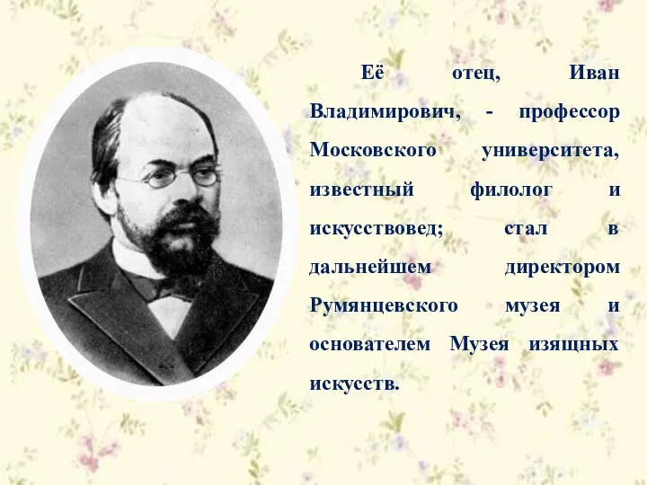 Её отец, Иван Владимирович, - профессор Московского университета, известный филолог и