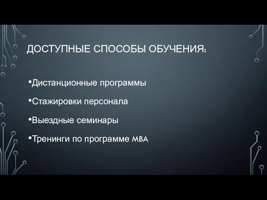 ДОСТУПНЫЕ СПОСОБЫ ОБУЧЕНИЯ: Дистанционные программы Стажировки персонала Выездные семинары Тренинги по программе MBA