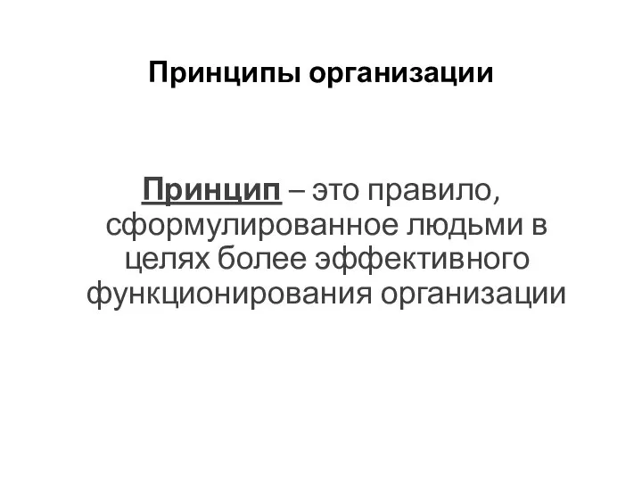 Принципы организации Принцип – это правило, сформулированное людьми в целях более эффективного функционирования организации