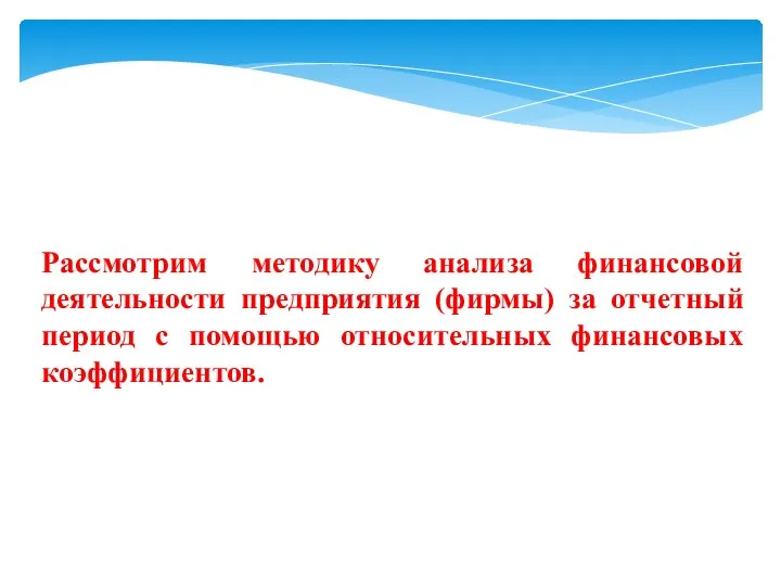 Рассмотрим методику анализа финансовой деятельности предприятия (фирмы) за отчетный период с помощью относительных финансовых коэффициентов.