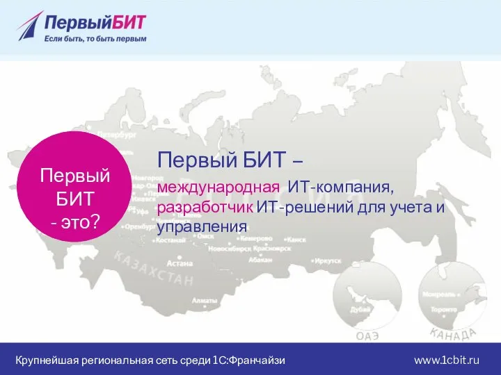 Крупнейшая региональная сеть среди 1С:Франчайзи www.1cbit.ru Первый БИТ – международная ИТ-компания,