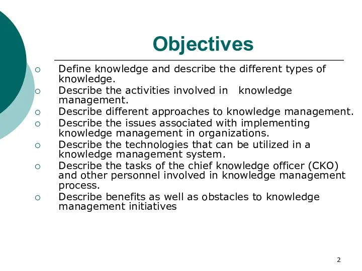 Objectives Define knowledge and describe the different types of knowledge. Describe