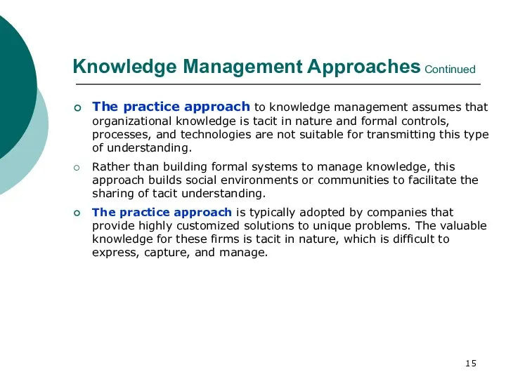 Knowledge Management Approaches Continued The practice approach to knowledge management assumes