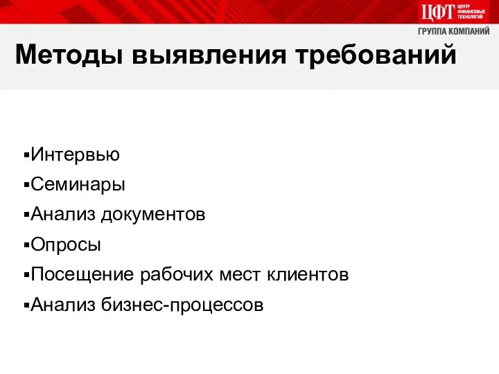 Методы выявления требований Интервью Семинары Анализ документов Опросы Посещение рабочих мест клиентов Анализ бизнес-процессов