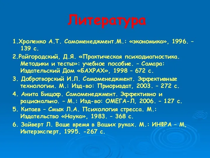 Литература 1.Хроленко А.Т. Самоменеджмент.М.: «экономика», 1996. – 139 с. 2.Райгородский, Д.Я.