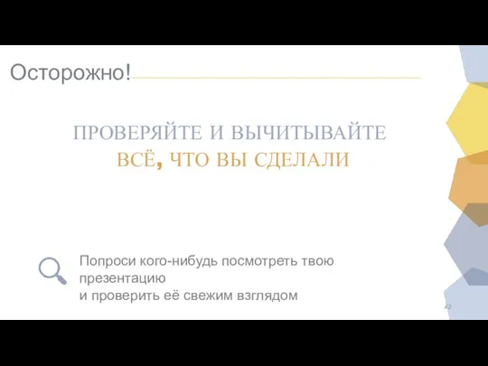 Осторожно! ПРОВЕРЯЙТЕ И ВЫЧИТЫВАЙТЕ ВСЁ, ЧТО ВЫ СДЕЛАЛИ Попроси кого-нибудь посмотреть