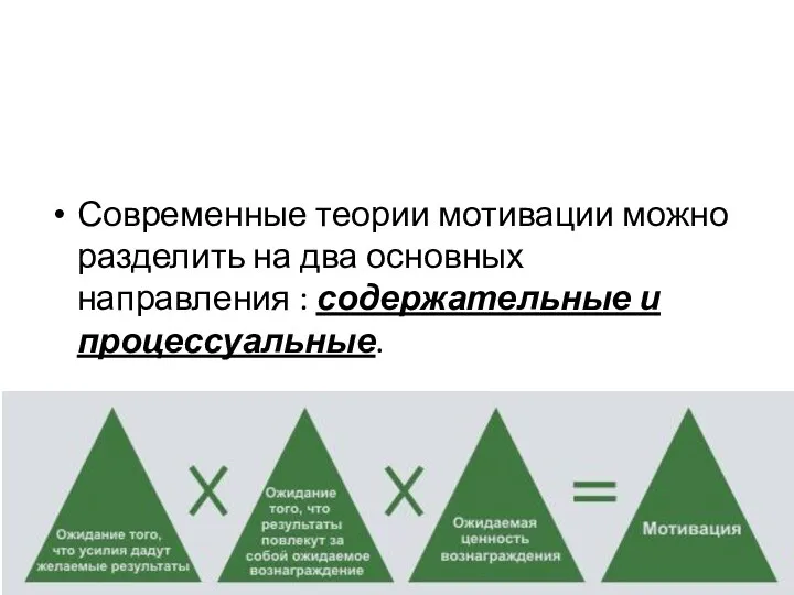 Современные теории мотивации можно разделить на два основных направления : содержательные и процессуальные.