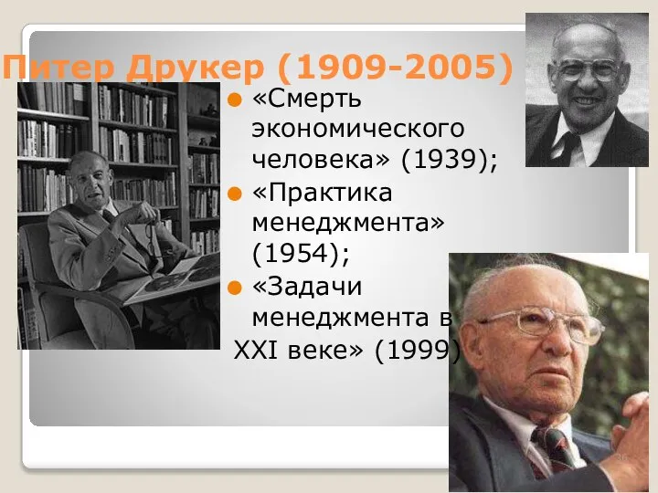 Питер Друкер (1909-2005) «Смерть экономического человека» (1939); «Практика менеджмента» (1954); «Задачи менеджмента в ХХI веке» (1999)
