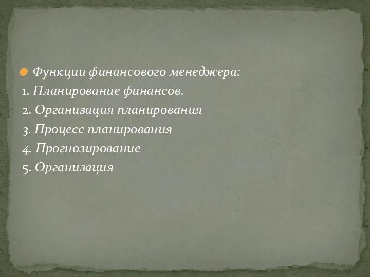 Функции финансового менеджера: 1. Планирование финансов. 2. Организация планирования 3. Процесс планирования 4. Прогнозирование 5. Организация