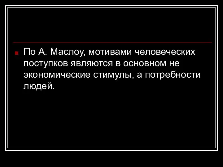 По А. Маслоу, мотивами человеческих поступков являются в основном не экономические стимулы, а потребности людей.