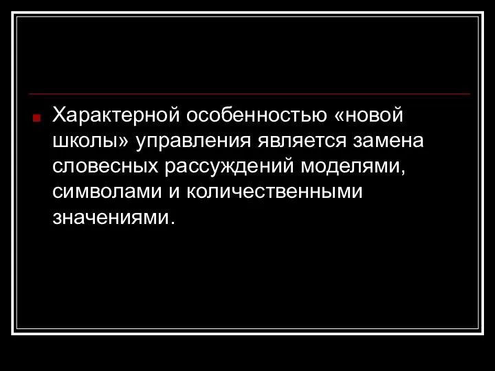 Характерной особенностью «новой школы» управления является замена словесных рассуждений моделями, символами и количественными значениями.