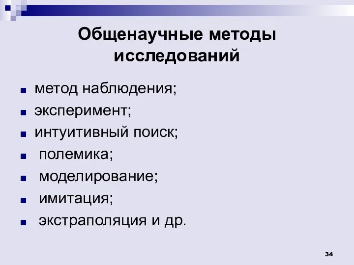 Общенаучные методы исследований метод наблюдения; эксперимент; интуитивный поиск; полемика; моделирование; имитация; экстраполяция и др.