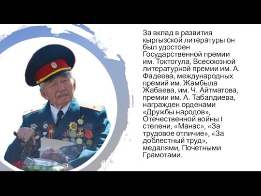 За вклад в развития кыргызской литературы он был удостоен Государственной премии