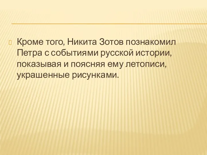 Кроме того, Никита Зотов познакомил Петра с событиями русской истории, показывая