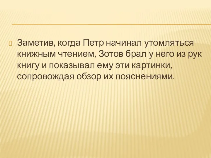 Заметив, когда Петр начинал утомляться книжным чтением, Зотов брал у него