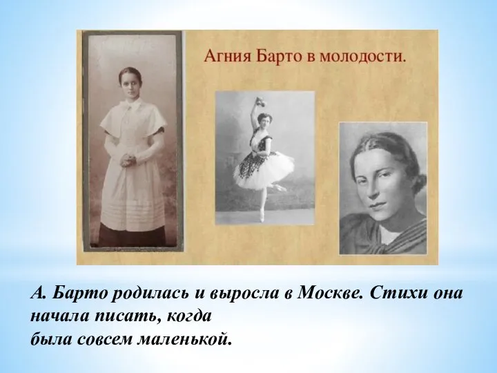 А. Барто родилась и выросла в Москве. Стихи она начала писать, когда была совсем маленькой.