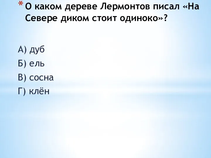 О каком дереве Лермонтов писал «На Севере диком стоит одиноко»? А)