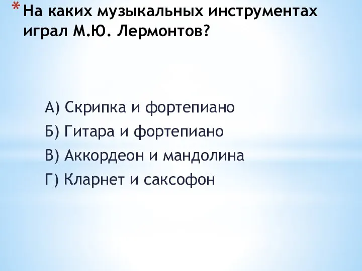 На каких музыкальных инструментах играл М.Ю. Лермонтов? А) Скрипка и фортепиано