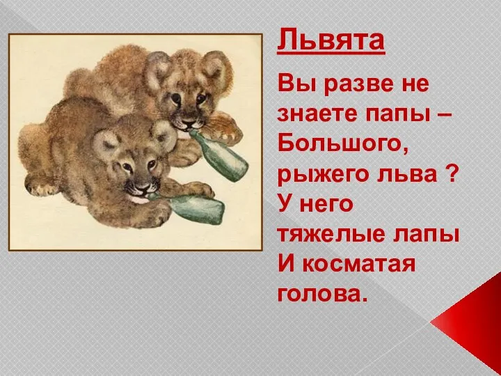 Львята Вы разве не знаете папы – Большого, рыжего льва ?